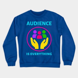Audience is Everything Crewneck Sweatshirt